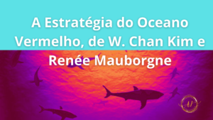 A Estratégia do Oceano Vermelho, de W. Chan Kim e Renée Mauborgne